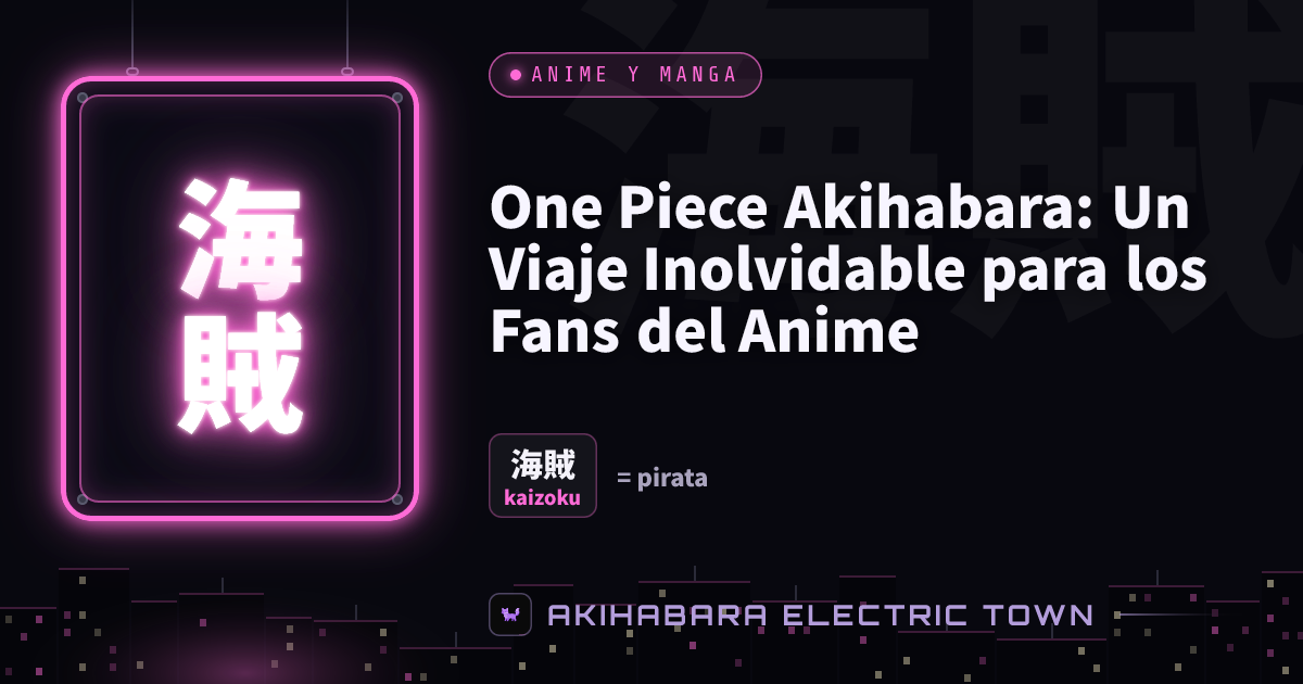 Cartel de neón con 海賊 (kaizoku) — portada de «One Piece Akihabara: Un Viaje Inolvidable para los Fans del Anime»